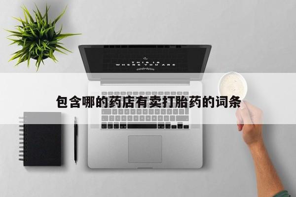 堕胎药叫什么名字微信怎么购买包含哪的药店有卖打胎药的词条