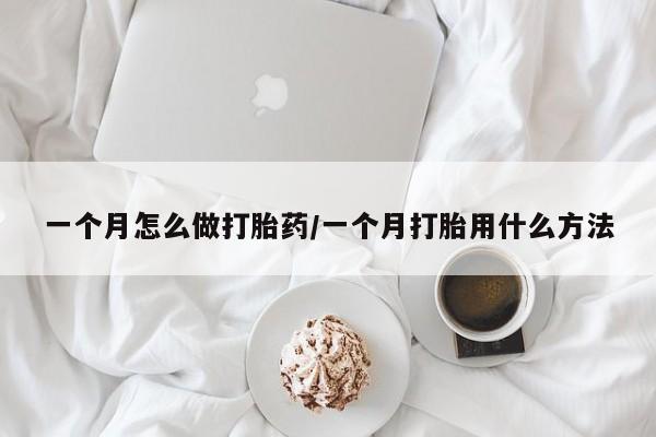 堕胎药叫什么名字微信怎么购买一个月怎么做打胎药/一个月打胎用什么方法