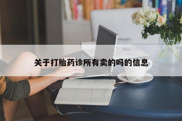 堕胎药叫什么名字微信怎么购买关于打胎药诊所有卖的吗的信息