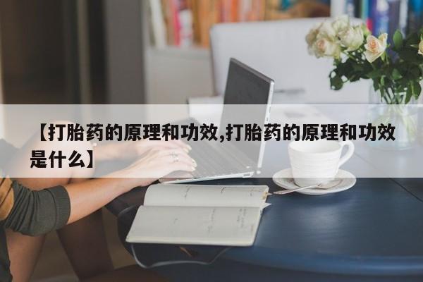 堕胎药叫什么名字微信怎么购买【打胎药的原理和功效,打胎药的原理和功效是什么】