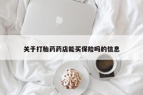 堕胎药叫什么名字微信怎么购买关于打胎药药店能买保险吗的信息