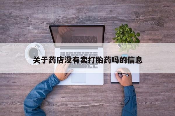 堕胎药叫什么名字微信怎么购买关于药店没有卖打胎药吗的信息