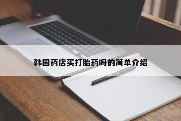堕胎药叫什么名字微信怎么购买韩国药店买打胎药吗的简单介绍