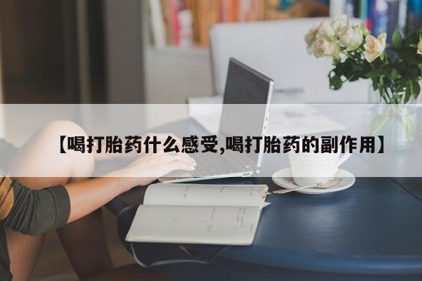 堕胎药叫什么名字微信怎么购买【喝打胎药什么感受,喝打胎药的副作用】