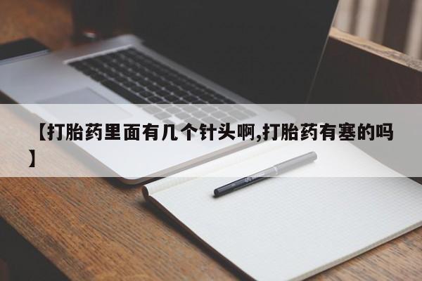 堕胎药叫什么名字微信怎么购买【打胎药里面有几个针头啊,打胎药有塞的吗】